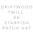 Driftwood Twill AK Starfish Patch Hat $38.00